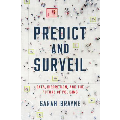 Predict and Surveil : Data, Discretion, and the Future of Policing
