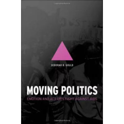 Moving Politics : Emotion and ACT UP's Fight against AIDS