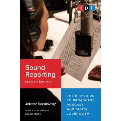 Sound Reporting: The NPR Guide to Broadcast, Podcast &amp; Digital Journalism