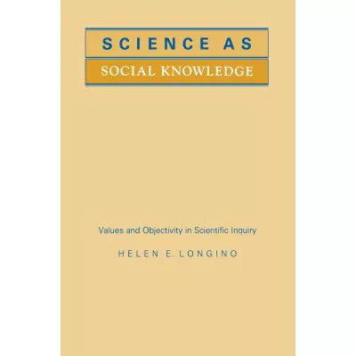 Science as Social Knowledge : Values and Objectivity in Scientific Inquiry