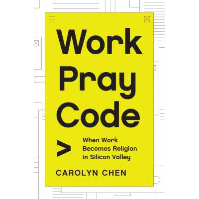 Work Pray Code : When Work Becomes Religion in Silicon Valley