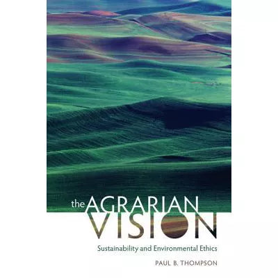 The Agrarian Vision : Sustainability and Environmental Ethics