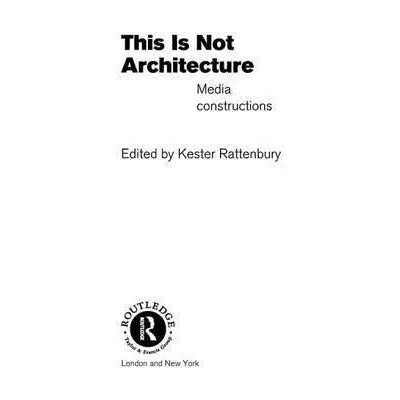 This is Not Architecture : Media Constructions