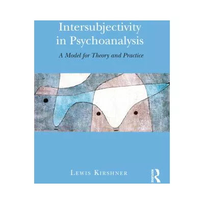 Intersubjectivity in Psychoanalysis : A Model for Theory and Practice