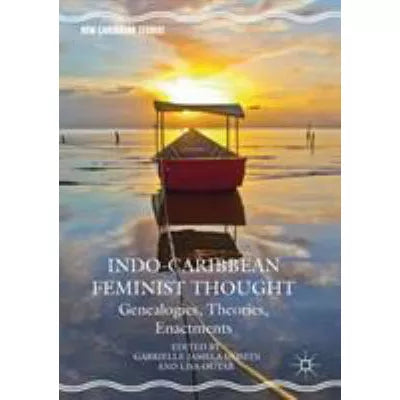 Indo-Caribbean Feminist Thought: Genealogies, Theories, Enactments